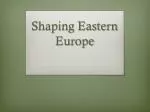 Shaping Eastern Europe - slide 1