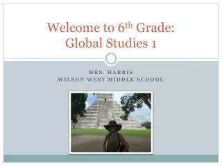 Welcome to 6 th Grade: Global Studies 1
