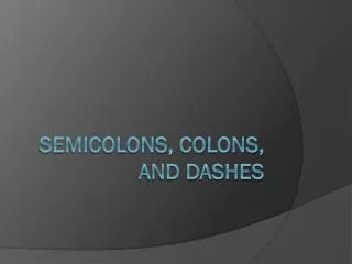 Semicolons, colons, and dashes