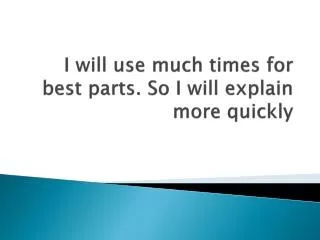 I will use much times for best parts. So I will explain more quickly