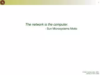The network is the computer. - Sun Microsystems Motto