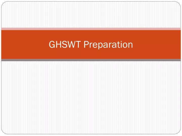 ghswt preparation