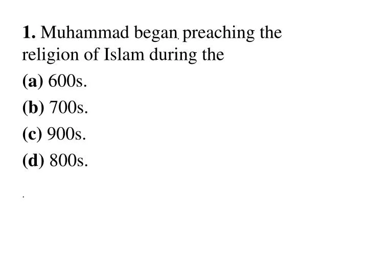 1 muhammad began preaching the religion of islam during the a 600s b 700s c 900s d 800s