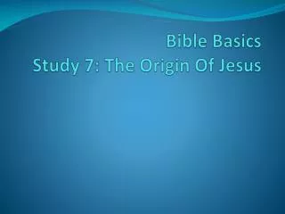 Bible Basics Study 7: The Origin Of Jesus