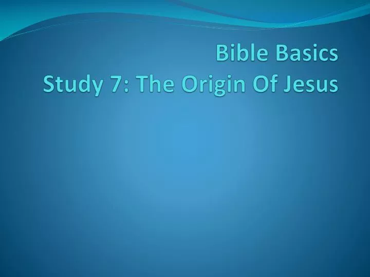 bible basics study 7 the origin of jesus