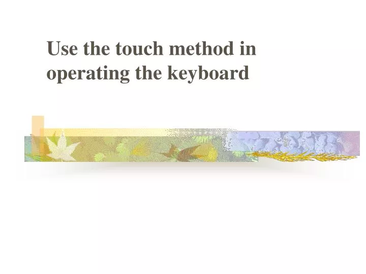 use the touch method in operating the keyboard