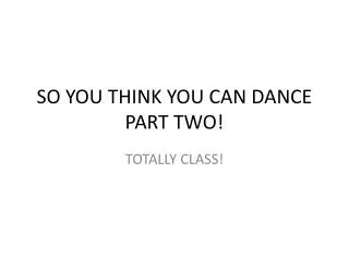 SO YOU THINK YOU CAN DANCE PART TWO!