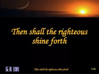 Then shall the righteous shine forth