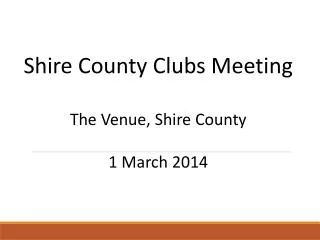 Shire County Clubs Meeting The Venue, Shire County 1 March 2014
