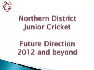 Northern District Junior Cricket Future Direction 2012 and beyond