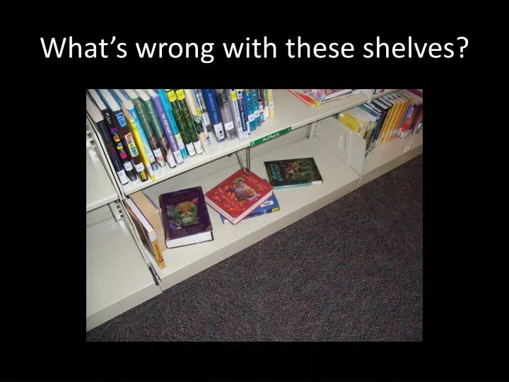 what s wrong with these shelves