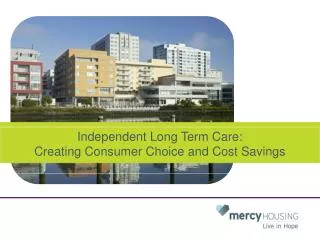 Independent Long Term Care: Creating Consumer Choice and Cost Savings