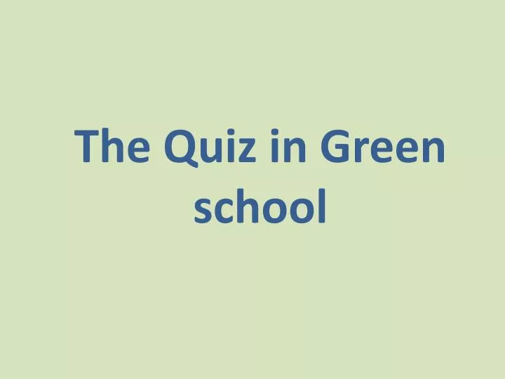the q uiz in green school