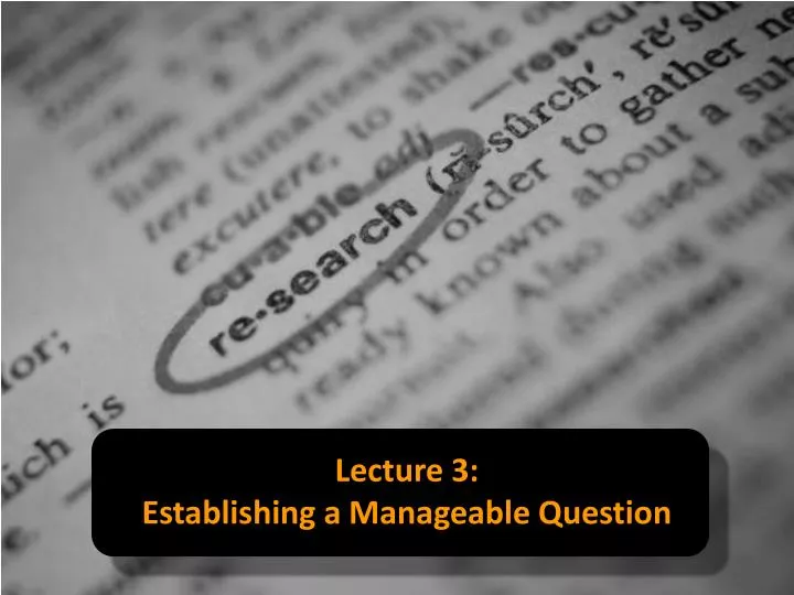 lecture 3 establishing a manageable question