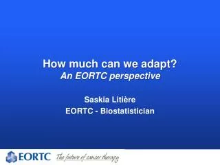 How much can we adapt? An EORTC perspective