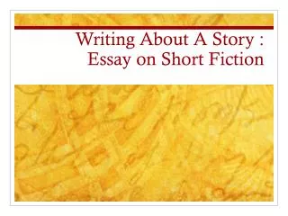 Writing About A Story : Essay on Short Fiction