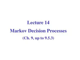 Computer Science CPSC 502 Lecture 14 Markov Decision Processes (Ch. 9, up to 9.5.3)