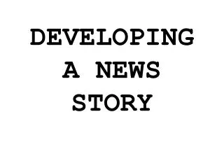 DEVELOPING A NEWS STORY