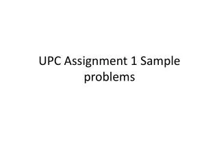 UPC Assignment 1 Sample problems