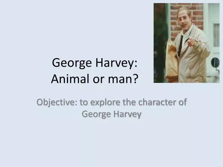 george harvey animal or man