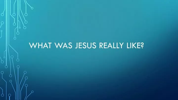 what was jesus really like