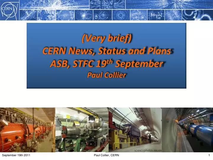 very brief cern news status and plans asb stfc 19 th september paul collier