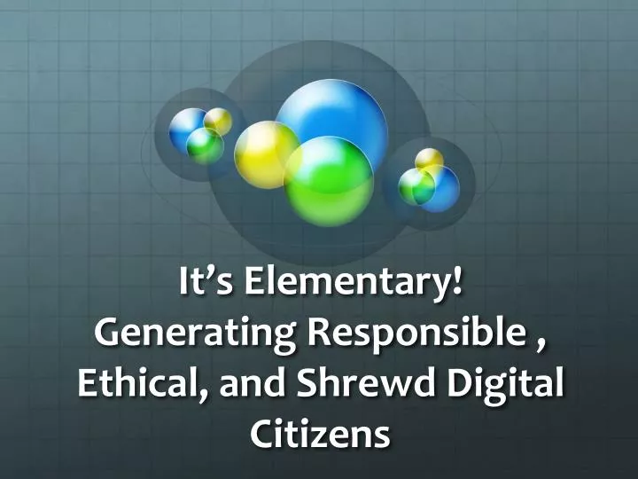 it s elementary generating responsible ethical and shrewd digital citizens