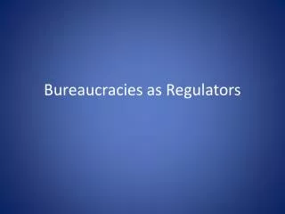 Bureaucracies as Regulators