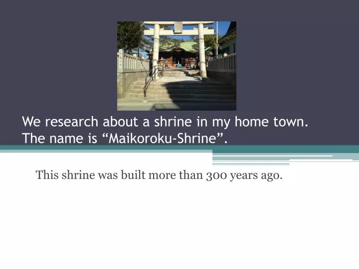 we research about a shrine in my home town the name is maikoroku shrine
