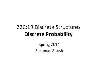 22C:19 Discrete Structures Discrete Probability
