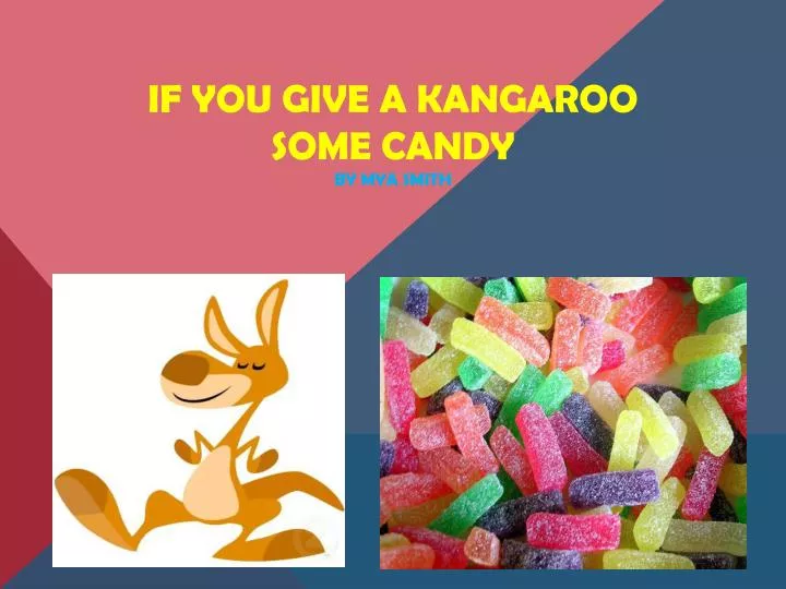 if you give a kangaroo some candy by mya smith
