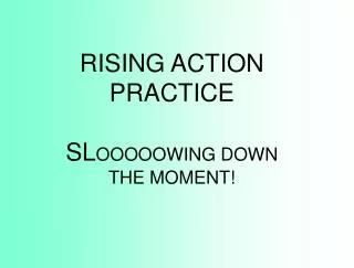 RISING ACTION PRACTICE SL OOOOOWING DOWN THE MOMENT!