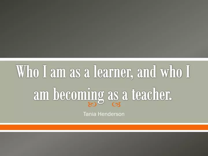who i am as a learner and who i am becoming as a teacher