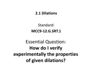 Essential Question: How do I verify experimentally the properties of given dilations?