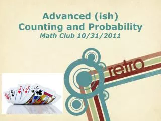 Advanced ( ish ) Counting and Probability Math Club 10/31/2011