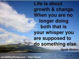 Life is about growth &amp; change. When you are no longer doing