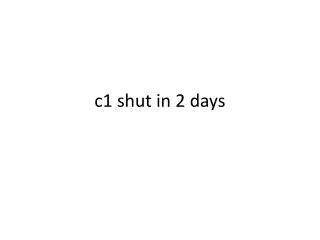 c1 shut in 2 days