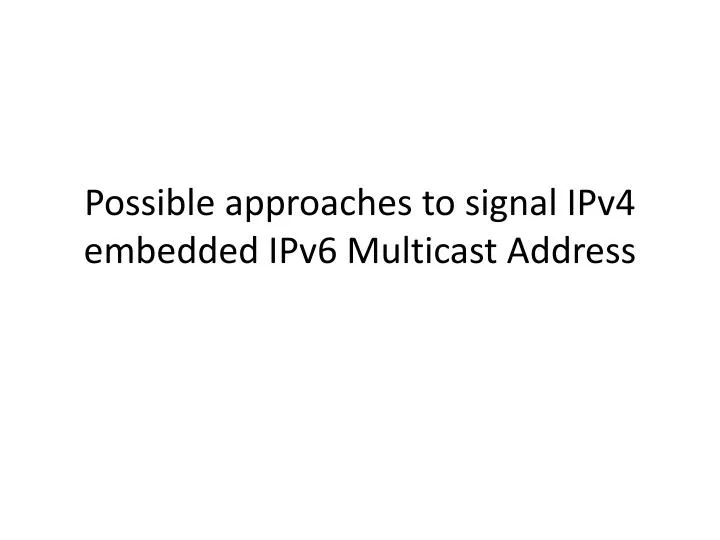 possible approaches to signal ipv4 embedded ipv6 multicast address