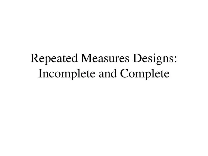 repeated measures designs incomplete and complete