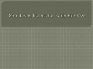 Significant Places for Early Hebrews