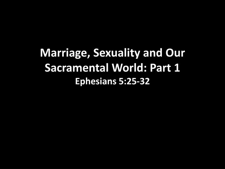marriage sexuality and our sacramental world part 1 ephesians 5 25 32