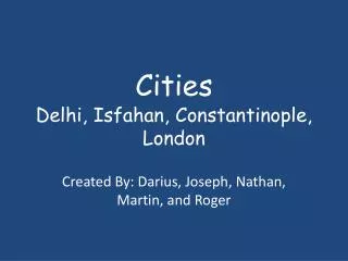 Cities Delhi, Isfahan, Constantinople, London