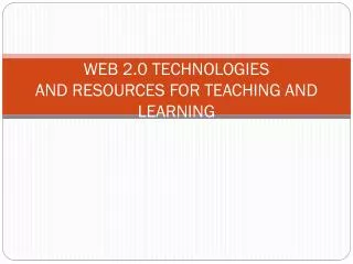 WEB 2.0 TECHNOLOGIES AND RESOURCES FOR TEACHING AND LEARNING