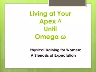 Living at Your Apex ^ Until Omega ?