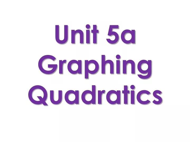 unit 5a graphing quadratics