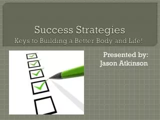 Success Strategies Keys to Building a Better Body and Life!