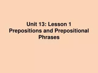 Unit 13: Lesson 1 Prepositions and Prepositional Phrases