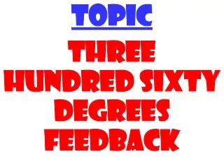 TOPIC Three hundred sixty degrees feedback