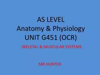 AS LEVEL Anatomy &amp; Physiology UNIT G451 (OCR) SKELETAL &amp; MUSCULAR SYSTEMS