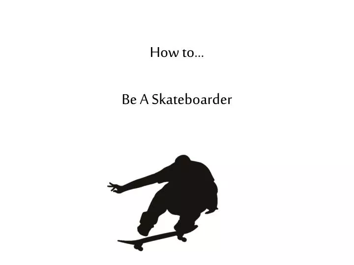 how to be a skateboarder